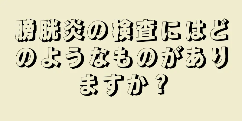 膀胱炎の検査にはどのようなものがありますか？