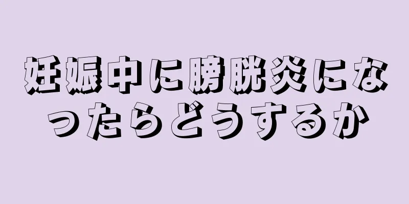 妊娠中に膀胱炎になったらどうするか