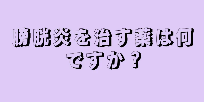 膀胱炎を治す薬は何ですか？
