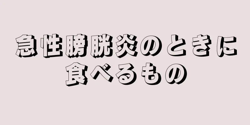 急性膀胱炎のときに食べるもの