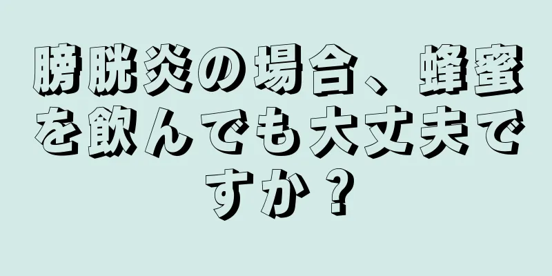 膀胱炎の場合、蜂蜜を飲んでも大丈夫ですか？