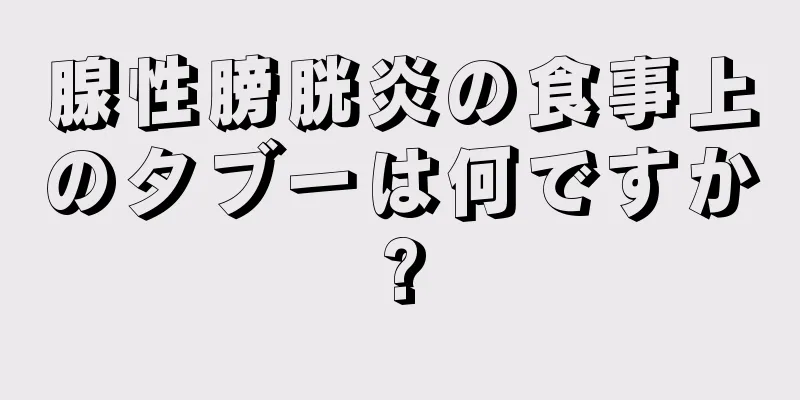 腺性膀胱炎の食事上のタブーは何ですか?