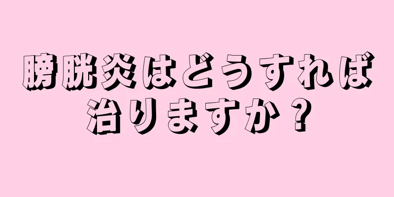 膀胱炎はどうすれば治りますか？