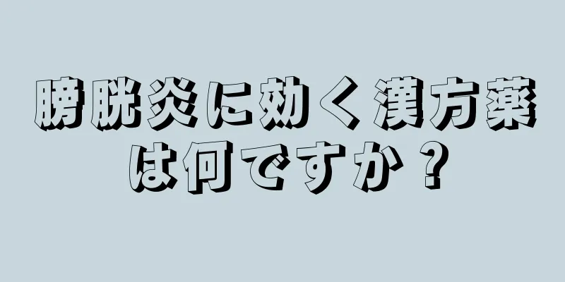 膀胱炎に効く漢方薬は何ですか？