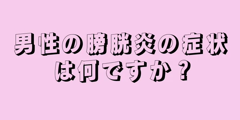 男性の膀胱炎の症状は何ですか？