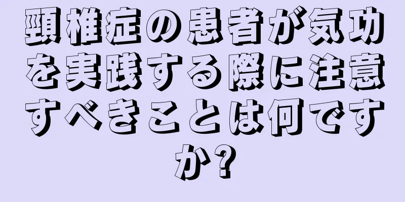 頸椎症の患者が気功を実践する際に注意すべきことは何ですか?