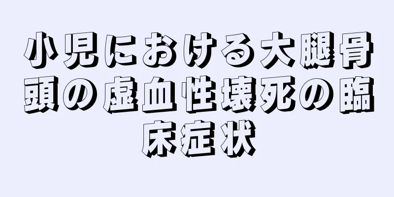 小児における大腿骨頭の虚血性壊死の臨床症状