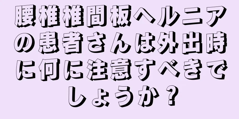 腰椎椎間板ヘルニアの患者さんは外出時に何に注意すべきでしょうか？