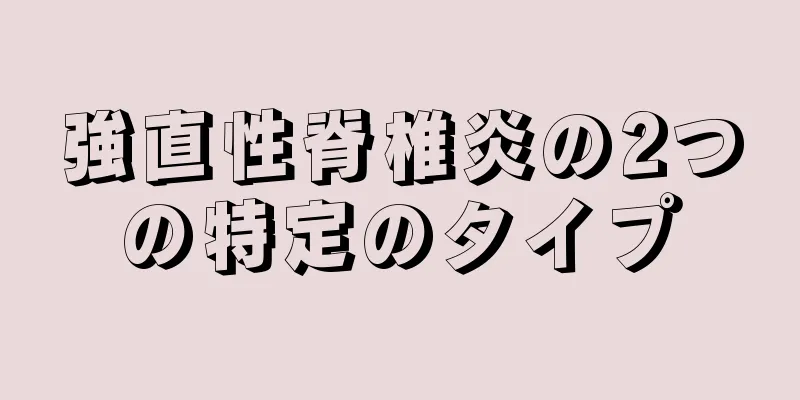 強直性脊椎炎の2つの特定のタイプ