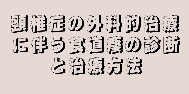 頸椎症の外科的治療に伴う食道瘻の診断と治療方法