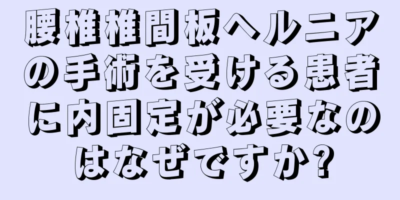 腰椎椎間板ヘルニアの手術を受ける患者に内固定が必要なのはなぜですか?