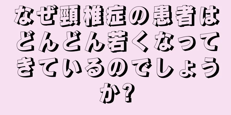 なぜ頸椎症の患者はどんどん若くなってきているのでしょうか?