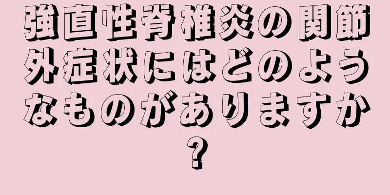 強直性脊椎炎の関節外症状にはどのようなものがありますか?