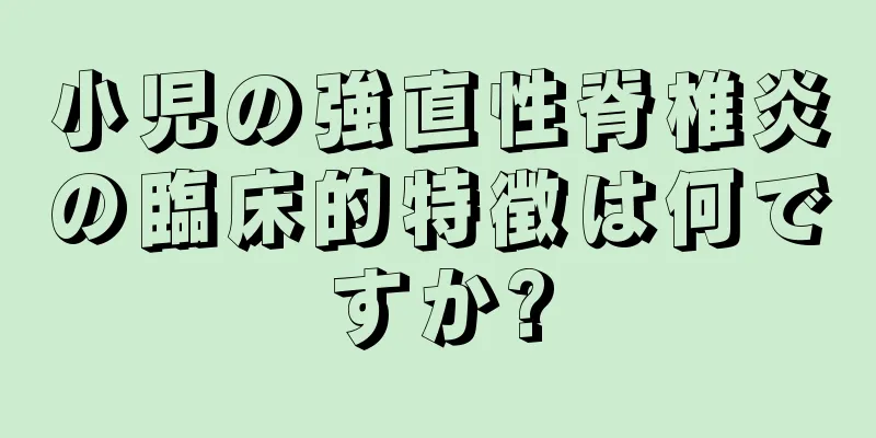 小児の強直性脊椎炎の臨床的特徴は何ですか?