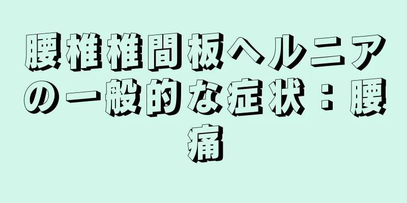 腰椎椎間板ヘルニアの一般的な症状：腰痛