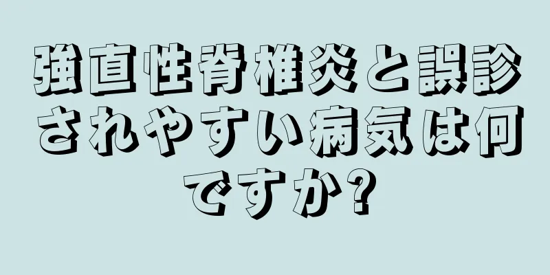 強直性脊椎炎と誤診されやすい病気は何ですか?