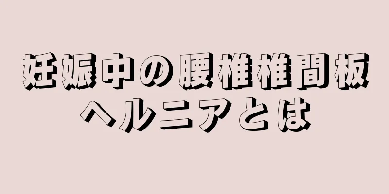 妊娠中の腰椎椎間板ヘルニアとは