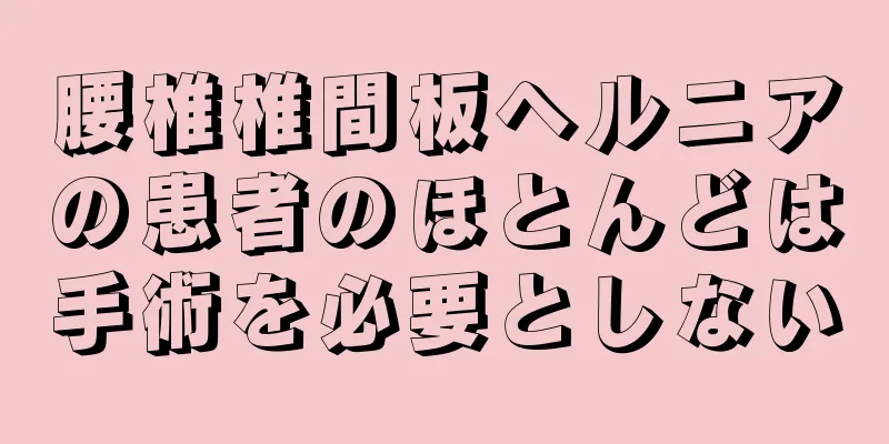 腰椎椎間板ヘルニアの患者のほとんどは手術を必要としない