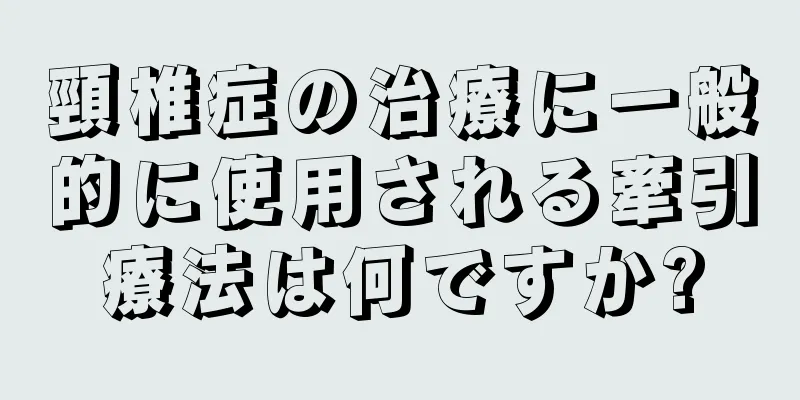 頸椎症の治療に一般的に使用される牽引療法は何ですか?