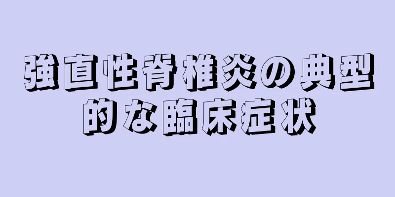 強直性脊椎炎の典型的な臨床症状