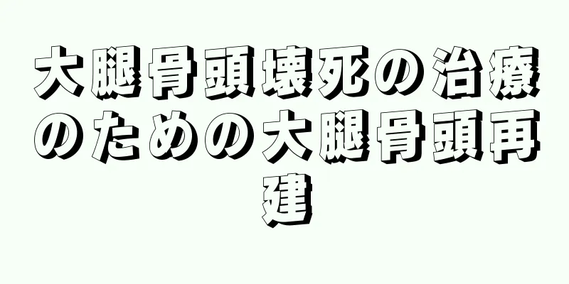 大腿骨頭壊死の治療のための大腿骨頭再建
