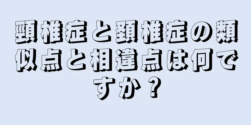 頸椎症と頚椎症の類似点と相違点は何ですか？