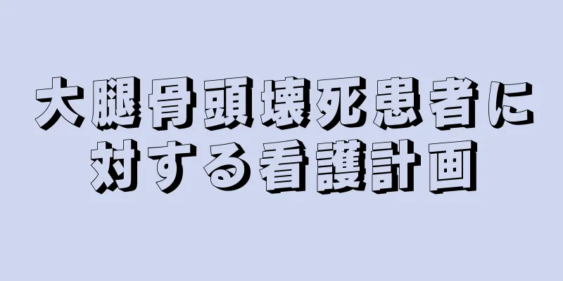 大腿骨頭壊死患者に対する看護計画