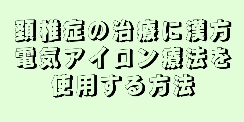 頚椎症の治療に漢方電気アイロン療法を使用する方法