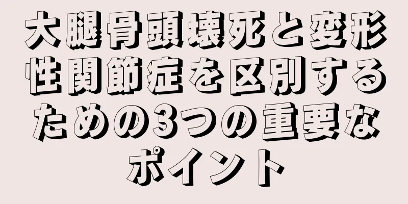 大腿骨頭壊死と変形性関節症を区別するための3つの重要なポイント