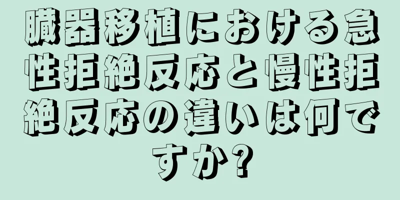 臓器移植における急性拒絶反応と慢性拒絶反応の違いは何ですか?
