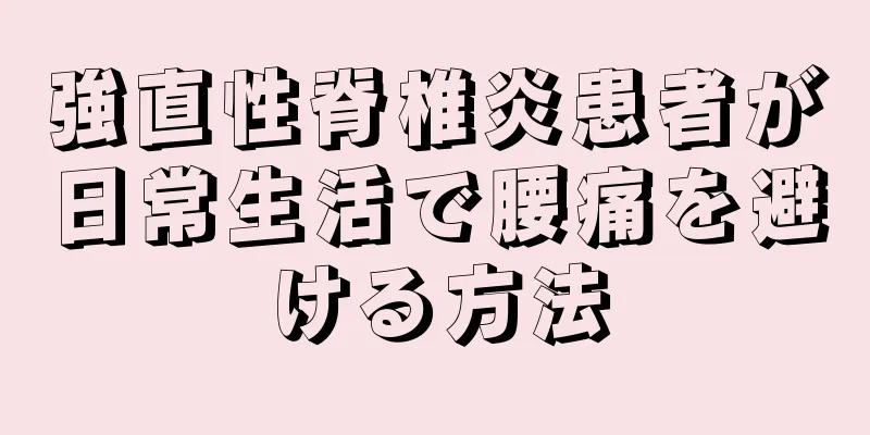 強直性脊椎炎患者が日常生活で腰痛を避ける方法