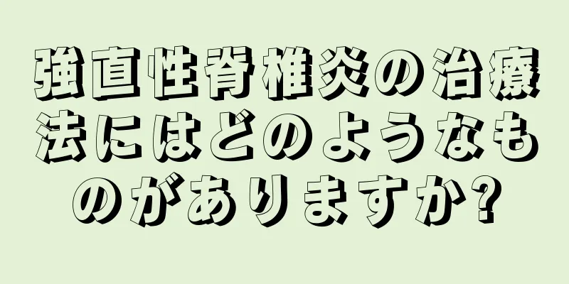 強直性脊椎炎の治療法にはどのようなものがありますか?