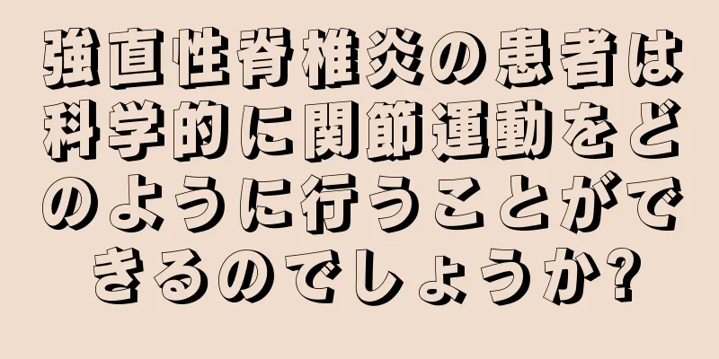 強直性脊椎炎の患者は科学的に関節運動をどのように行うことができるのでしょうか?