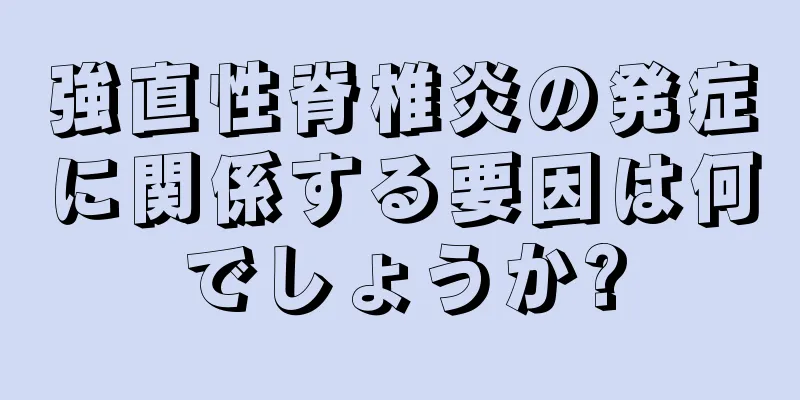 強直性脊椎炎の発症に関係する要因は何でしょうか?