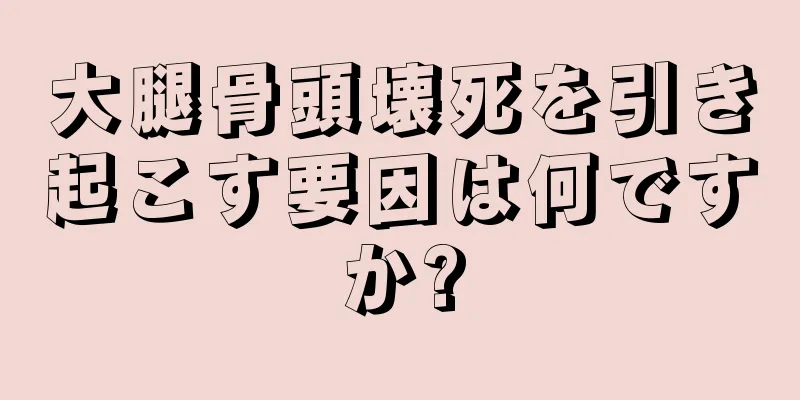大腿骨頭壊死を引き起こす要因は何ですか?