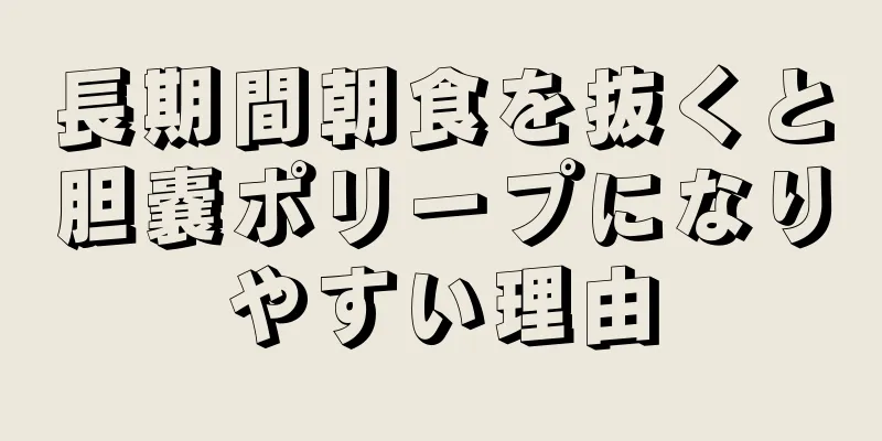 長期間朝食を抜くと胆嚢ポリープになりやすい理由