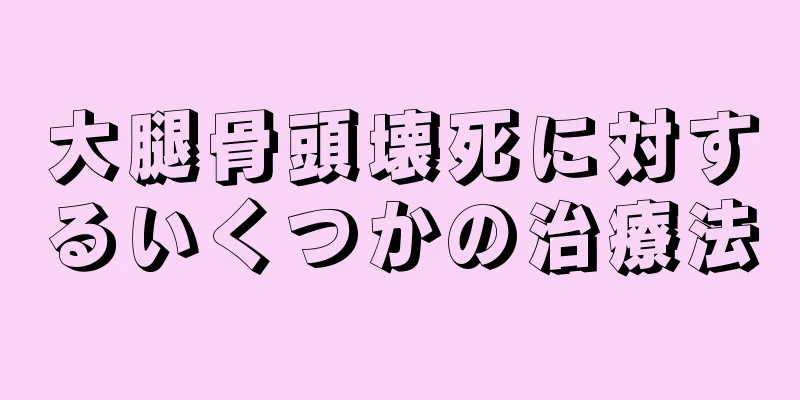 大腿骨頭壊死に対するいくつかの治療法
