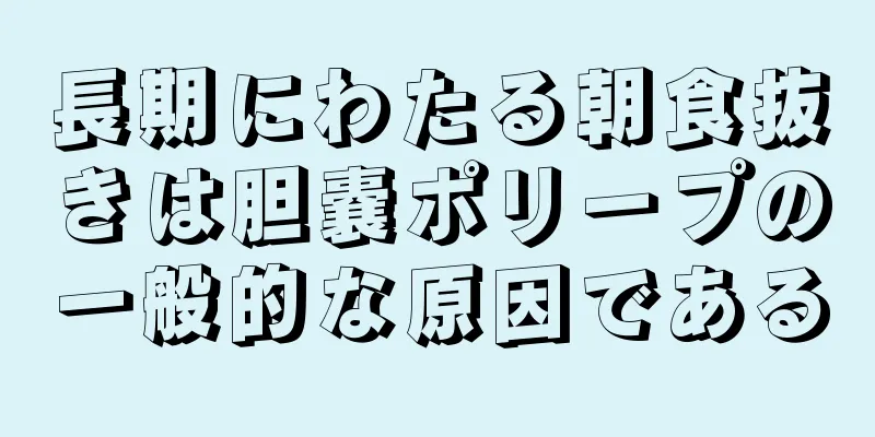 長期にわたる朝食抜きは胆嚢ポリープの一般的な原因である