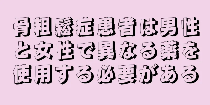 骨粗鬆症患者は男性と女性で異なる薬を使用する必要がある