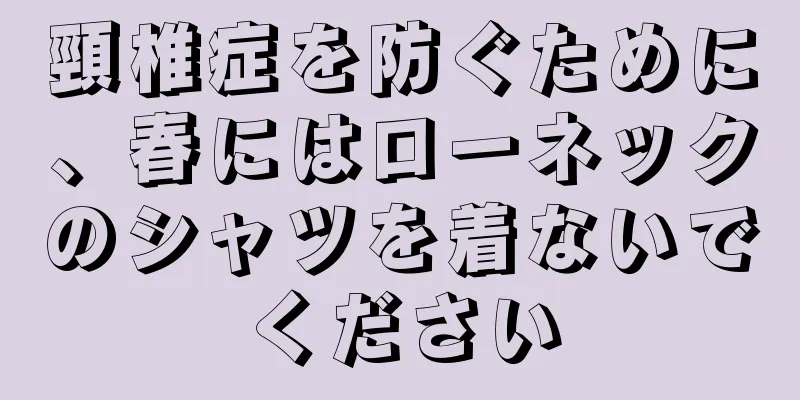 頸椎症を防ぐために、春にはローネックのシャツを着ないでください