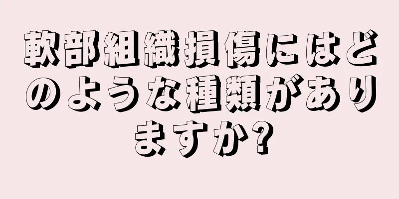 軟部組織損傷にはどのような種類がありますか?