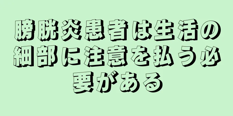 膀胱炎患者は生活の細部に注意を払う必要がある
