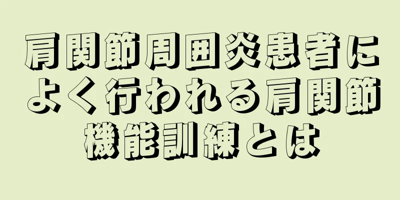 肩関節周囲炎患者によく行われる肩関節機能訓練とは