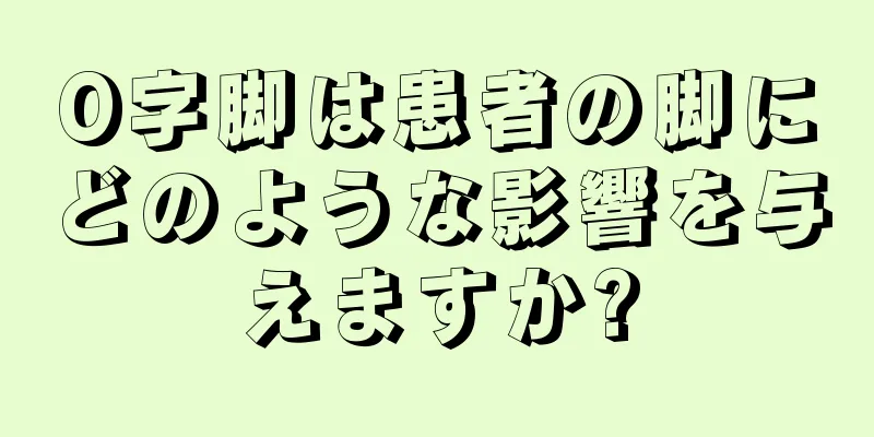 O字脚は患者の脚にどのような影響を与えますか?