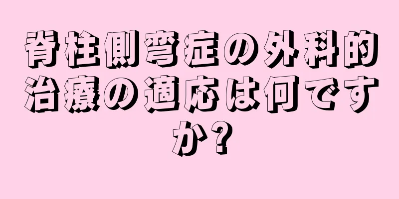 脊柱側弯症の外科的治療の適応は何ですか?