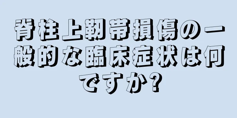 脊柱上靭帯損傷の一般的な臨床症状は何ですか?