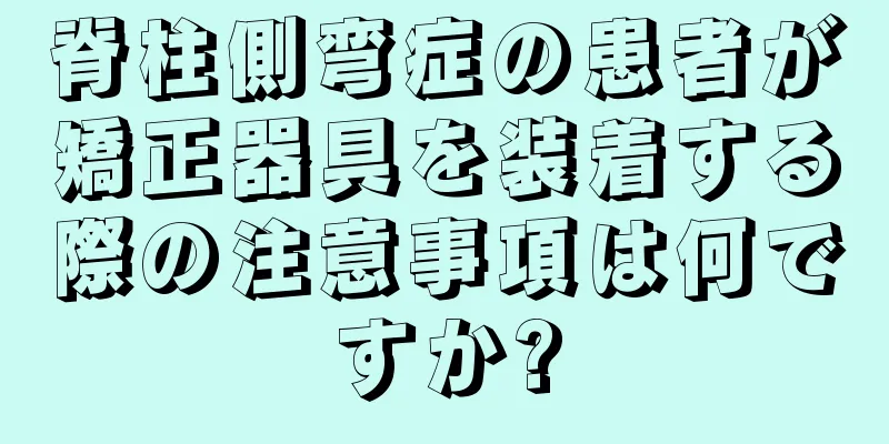 脊柱側弯症の患者が矯正器具を装着する際の注意事項は何ですか?