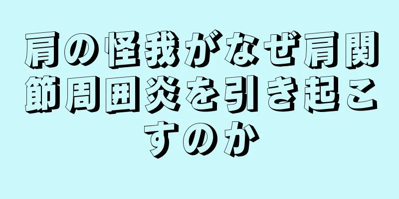 肩の怪我がなぜ肩関節周囲炎を引き起こすのか