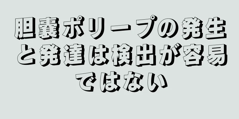 胆嚢ポリープの発生と発達は検出が容易ではない