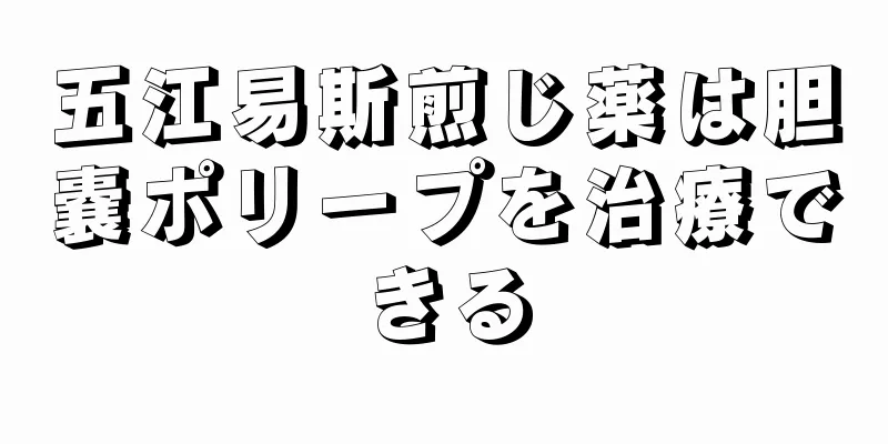 五江易斯煎じ薬は胆嚢ポリープを治療できる